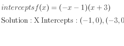 The intercepts of f(x)=(-x-1)(x+3) is X Intercepts: (-1,0),(-3,0),Y Intercepts: (0,-3)